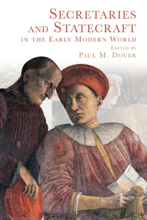 Secretaries and Statecraft in the Early Modern World by Paul M. Dover, 9781474428446