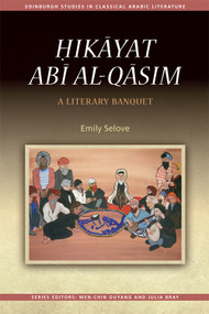Ḥikāyat Abī al-Qāsim (A Literary Banquet) by Emily Selove, 9781474426381