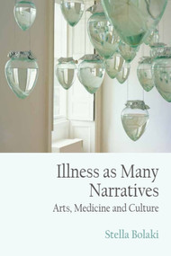 Illness as Many Narratives (Arts, Medicine and Culture) - 9781474425582 by Stella Bolaki