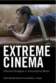Extreme Cinema (Affective Strategies in Transnational Media) by Aaron Kerner, Jonathan Knapp, 9781474426022