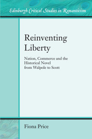 Reinventing Liberty (Nation, Commerce and the Historical Novel from Walpole to Scott) by Fiona Price, 9781474426077