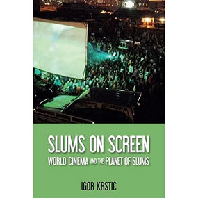 Slums on Screen (World Cinema and the Planet of Slums) by Igor Krstić, 9781474425933