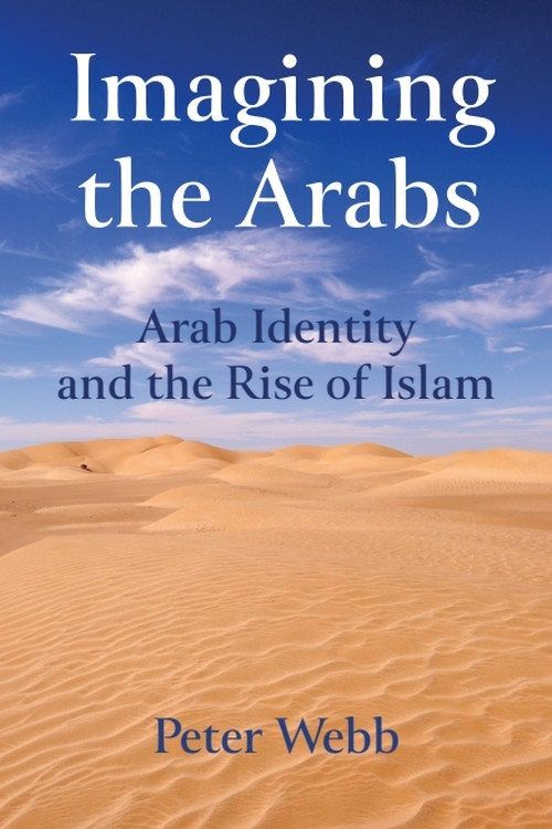 Imagining the Arabs (Arab Identity and the Rise of Islam) by Peter Webb, 9781474426435