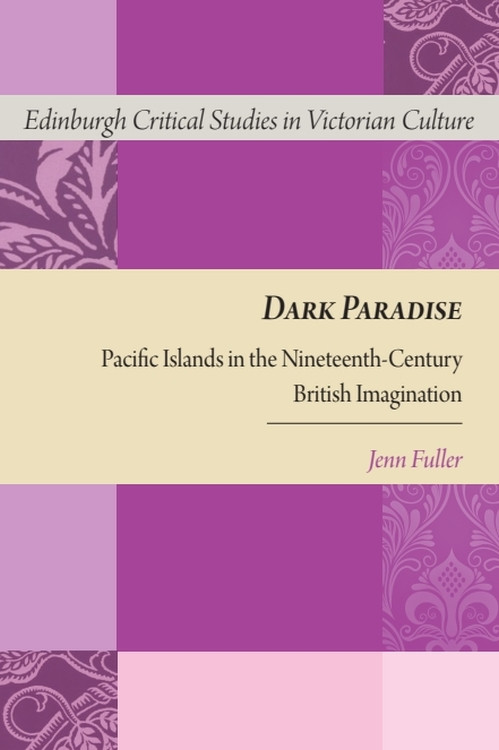 Dark Paradise (Pacific Islands in the Nineteenth-Century British Imagination) by Jennifer Fuller, 9781474426114