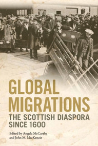 Global Migrations (The Scottish Diaspora since 1600) by Angela McCarthy, John M MacKenzie, 9781474429320