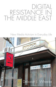 Digital Resistance in the Middle East (New Media Activism in Everyday Life) by Deborah L. Wheeler, 9781474422574