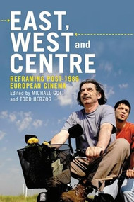 East, West and Centre (Reframing Post-1989 European Cinema) by Michael Gott, Todd Herzog, 9781474420921
