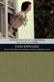 Indie Reframed (Women's Filmmaking and Contemporary American Independent Cinema) by Linda Badley, Claire Perkins, Michele Schreiber, 9781474403948