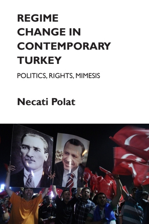 Regime Change in Contemporary Turkey (Politics, Rights, Mimesis) by Necati Polat, 9781474416979