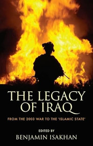 The Legacy of Iraq (From the 2003 War to the 'Islamic State') by Benjamin Isakhan, 9781474417914
