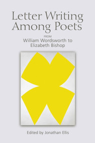 Letter Writing Among Poets (From William Wordsworth to Elizabeth Bishop) by Jonathan Ellis, 9781474414128