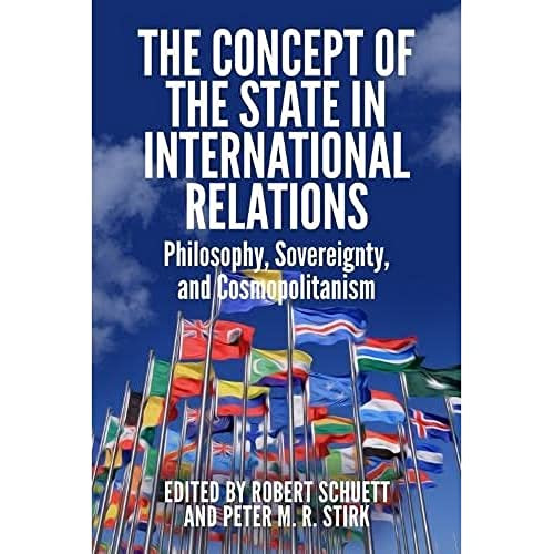 The Concept of the State in International Relations (Philosophy, Sovereignty and Cosmopolitanism) by Robert Schuett, Peter M. R. Stirk, 9781474414944