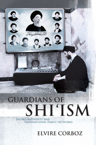Guardians of Shi'ism (Sacred Authority and Transnational Family Networks) by Elvire Corboz, 9781474412131