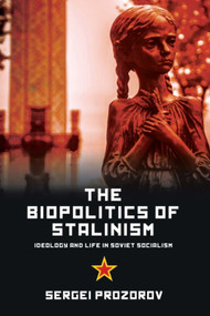 The Biopolitics of Stalinism (Ideology and Life in Soviet Socialism) - 9781474410533 by Sergei Prozorov