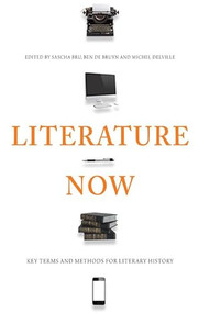 Literature Now (Key Terms and Methods for Literary History) by Sascha Bru, Ben De Bruyn, Michel Delville, 9780748699254