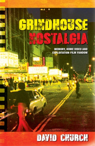 Grindhouse Nostalgia (Memory, Home Video and Exploitation Film Fandom) by David Church, 9781474409001