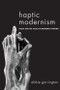 Haptic Modernism (Touch and the Tactile in Modernist Writing) by Abbie Garrington, 9781474401425