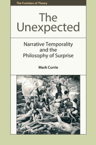 The Unexpected (Narrative Temporality and the Philosophy of Surprise) - 9781474402354 by Mark Currie