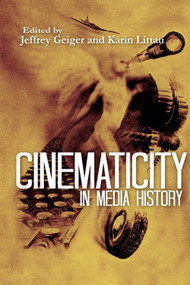 Cinematicity in Media History by Jeffrey Geiger, Karin Littau, 9781474402774