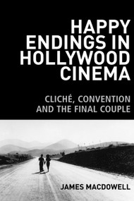 Happy Endings in Hollywood Cinema (Cliché, Convention and the Final Couple) by James MacDowell, 9780748699773
