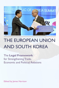 The European Union and South Korea (The Legal Framework for Strengthening Trade, Economic and Political Relations) - 9780748668632 by James Harrison