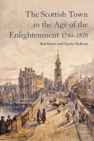 The Scottish Town in the Age of the Enlightenment 1740-1820 by Bob Harris, Charles McKean, 9780748692576