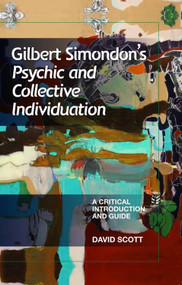 Gilbert Simondon's Psychic and Collective Individuation (A Critical Introduction and Guide) by David Scott, 9780748654499