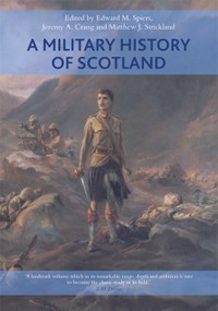 A Military History of Scotland by Edward M. Spiers, Jeremy Crang, Matthew Strickland, 9780748694495