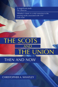The Scots and the Union (Then and Now) by Christopher A Whatley, 9780748680276