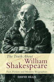 The Truth About William Shakespeare (Fact, Fiction and Modern Biographies) by David Ellis, 9780748646678