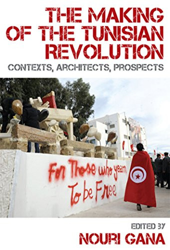 The Making of the Tunisian Revolution (Contexts, Architects, Prospects) by Nouri Gana, 9780748691043