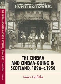 The Cinema and Cinema-Going in Scotland, 1896-1950 by Trevor Griffiths, 9780748685219