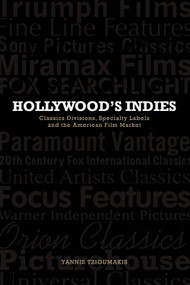 Hollywood's Indies (Classics Divisions, Specialty Labels and American Independent Cinema) by Yannis Tzioumakis, 9780748685936