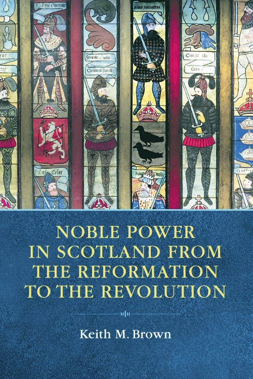 Noble Power in Scotland from the Reformation to the Revolution by Keith M. Brown, 9780748664665