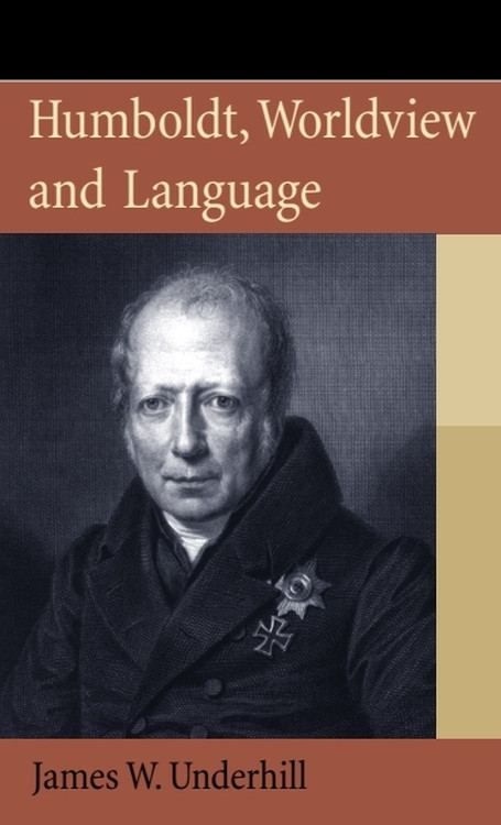 Humboldt, Worldview and Language by James W. Underhill, 9780748668793