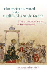 The Written Word in the Medieval Arabic Lands (A Social and Cultural History of Reading Practices) by Konrad Hirschler, 9780748677344