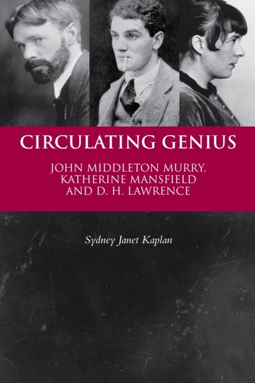 Circulating Genius (John Middleton Murry, Katherine Mansfield and D. H. Lawrence) by Sydney Janet Kaplan, 9780748664863