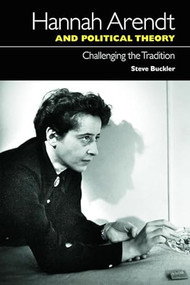 Hannah Arendt and Political Theory (Challenging the Tradition) by Steve Buckler, 9780748668533