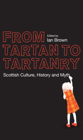 From Tartan to Tartanry (Scottish Culture, History and Myth) by Ian Brown, 9780748664641