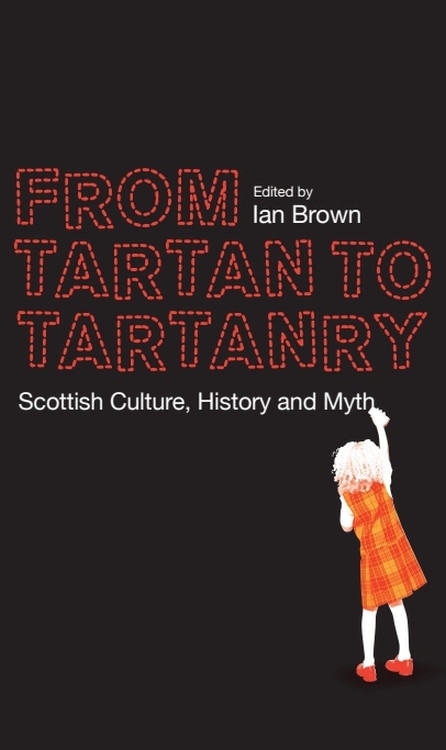 From Tartan to Tartanry (Scottish Culture, History and Myth) by Ian Brown, 9780748664641