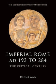 Imperial Rome AD 193 to 284 (The Critical Century) - 9780748620517 by Clifford Ando, 9780748620517
