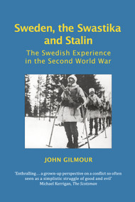 Sweden, the Swastika and Stalin (The Swedish Experience in the Second World War) by John Gilmour, 9780748627479