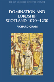 Domination and Lordship (Scotland, 1070-1230) by Richard Oram, 9780748614974