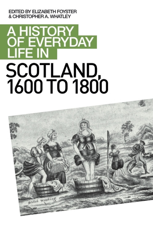 A History of Everyday Life in Scotland, 1600 to 1800 by Elizabeth A Foyster, Christopher A Whatley, 9780748619658