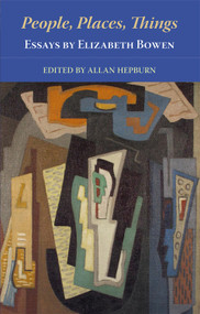 People, Places, Things - Essays by Elizabeth Bowen by Elizabeth Bowen, Allan Hepburn, 9780748635696