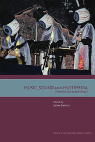 Music, Sound and Multimedia (From the Live to the Virtual) by Jamie Sexton, 9780748625345