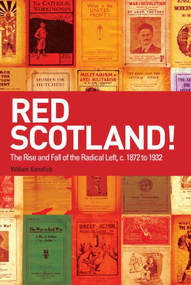 Red Scotland! (The Rise and Fall of the Radical Left, c. 1872 to 1932) by William Kenefick, 9780748625185