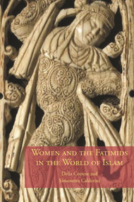 Women and the Fatimids in the World of Islam by Delia Cortese, Simonetta Calderini, 9780748617333