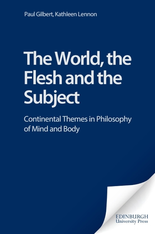 The World, the Flesh and the Subject (Continental Themes in Philosophy of Mind and Body) by Paul Gilbert, Kathleen Lennon, 9780748614998