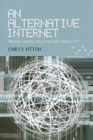 An Alternative Internet (Radical Media, Politics and Creativity) by Chris Atton, 9780748617708
